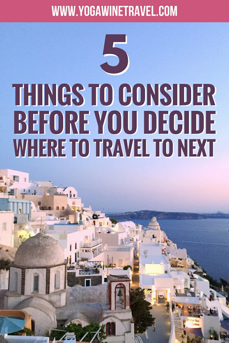 Yogawinetravel.com: 5 Top Things to Consider When Picking Your Next Travel Destination. So, you're getting itchy feet and want to go on a holiday, you just don't know where to travel to next. There are so many wonderful places to visit and see around the world, how do you decide on the best destination? Read on for 5 top things to consider when planning your next trip!